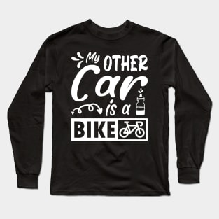 My other car is a bike. Funny cycling quote gift Long Sleeve T-Shirt